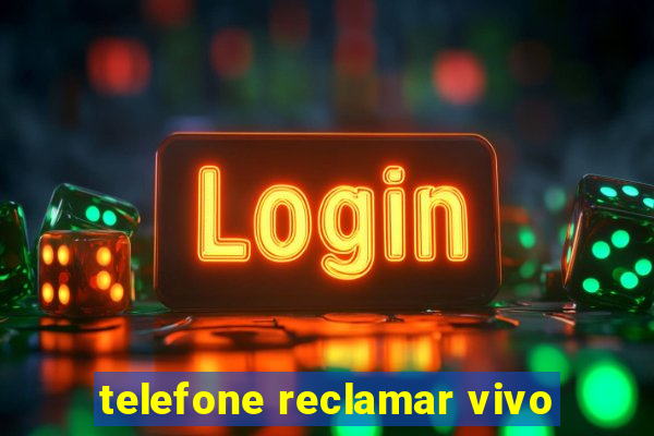 telefone reclamar vivo